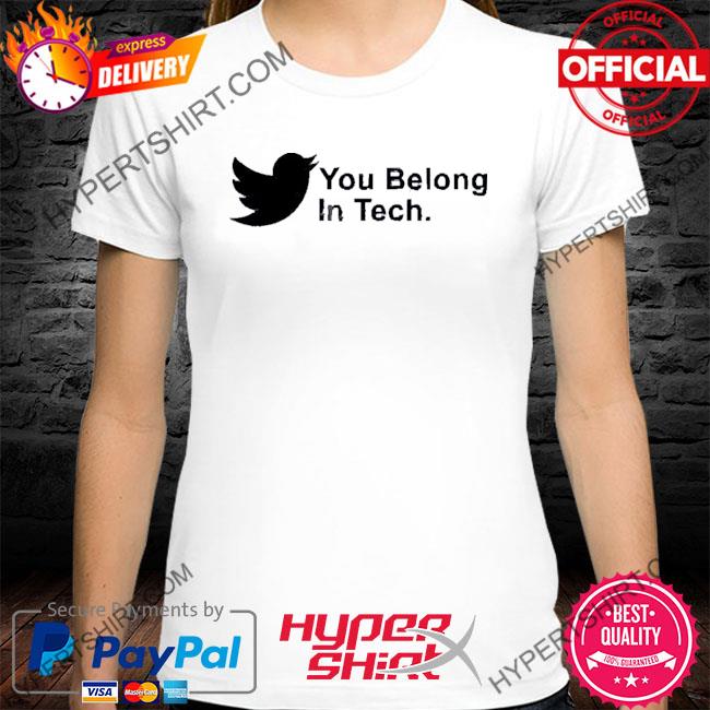 Official you Belong In Tech Twitter T-Shirts
