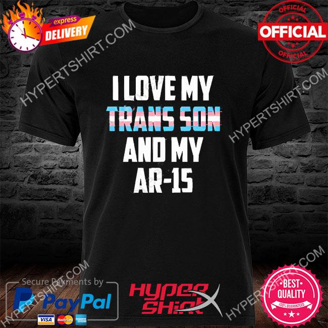Premium i Love My Trans Son And My Ar-15 Tee Shirt