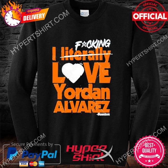 Fucking I Literally Love Yordan Alvarez Houston T-Shirt - TeeHex