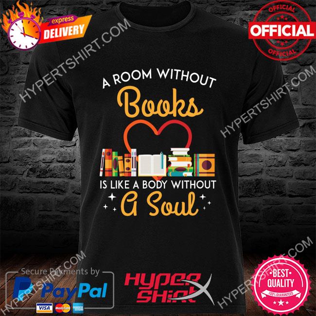 Official A room without books is like a body without a soul shirt