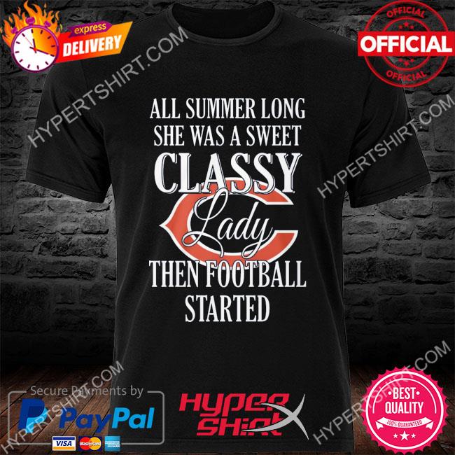 Official All summer long she was sweet classy lady when football started Chicago Bears shirt