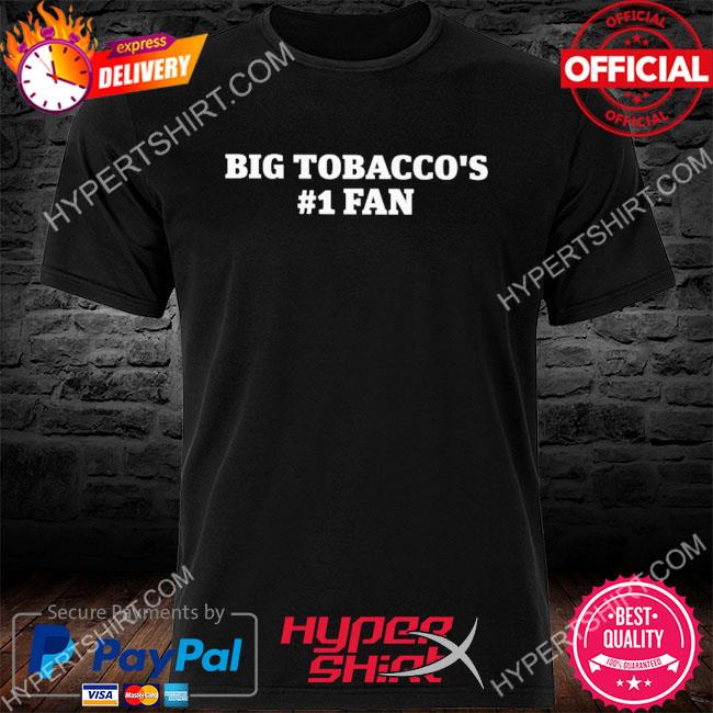 Official Big tobacco's 1 fan shirt