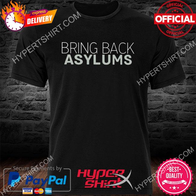 Official Bring back asylums shirt