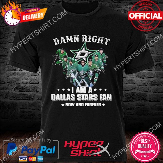 Official Damn right I am a Dallas Stars fan now and forever signatures shirt