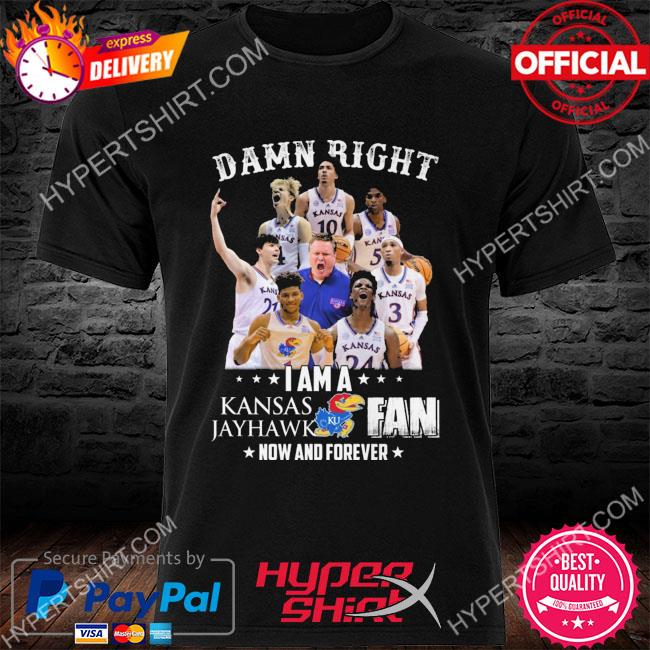 Official Damn right I am a Kansas Jayhawks fan now and forever 2023 shirt