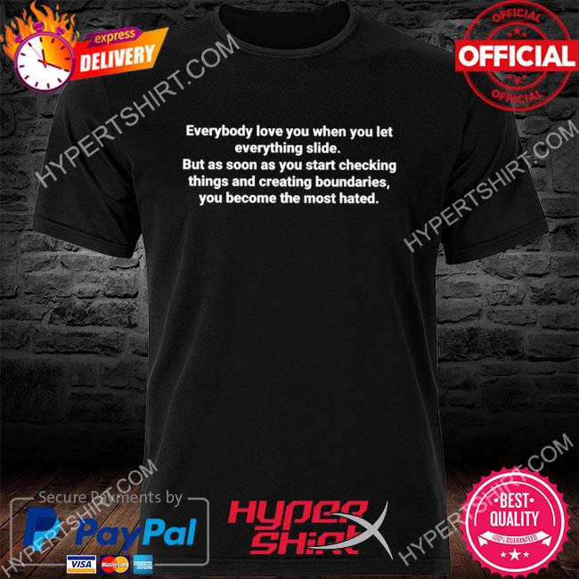 Official Everybody love you when you let everything slide shirt