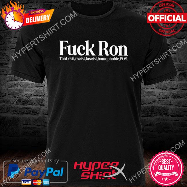 Official Fuck ron that evil racist fascist homophobic pos shirt