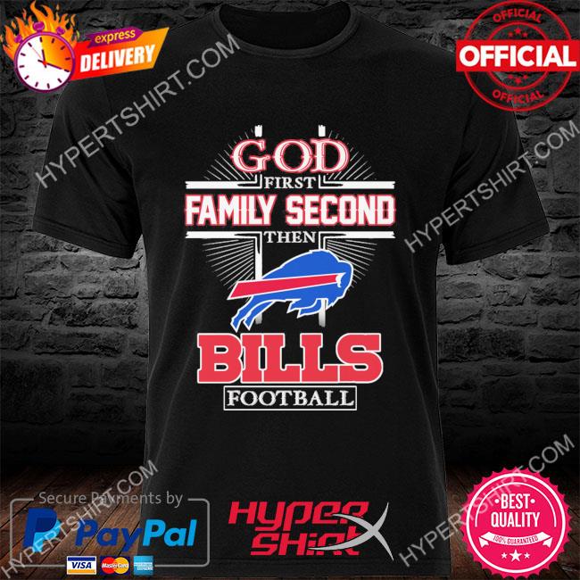 Official God first family second then buffalo bills football shirt, hoodie,  sweater, long sleeve and tank top