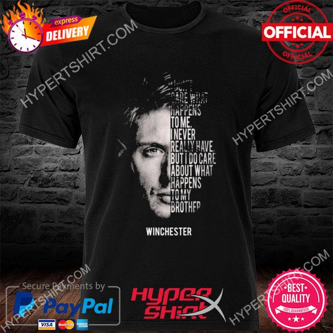 Official I don't care what happens to me I veer really have but I do care about what happens to my brother winchester shirt