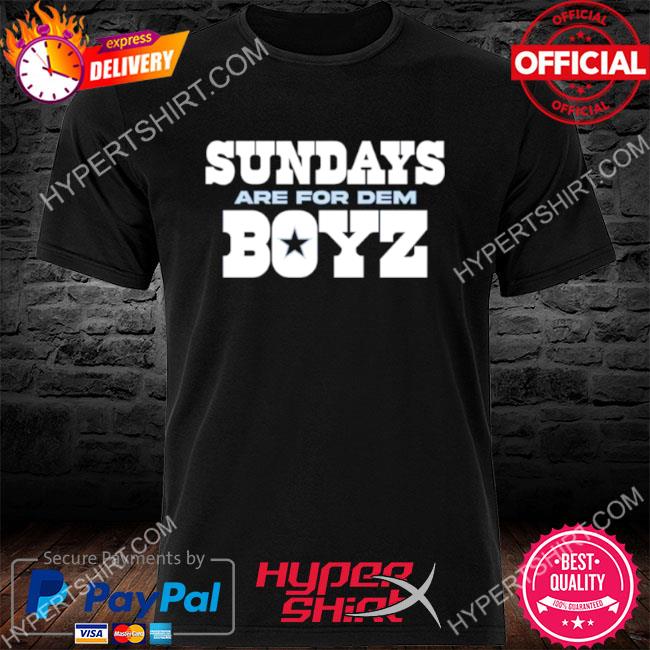 Sundays are for dem boyz Dallas Cowboys shirt, hoodie, sweater and v-neck t- shirt