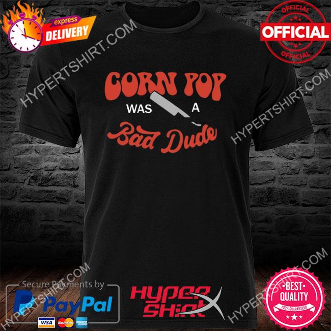 Official Corn pop was a bad dude biden shirt