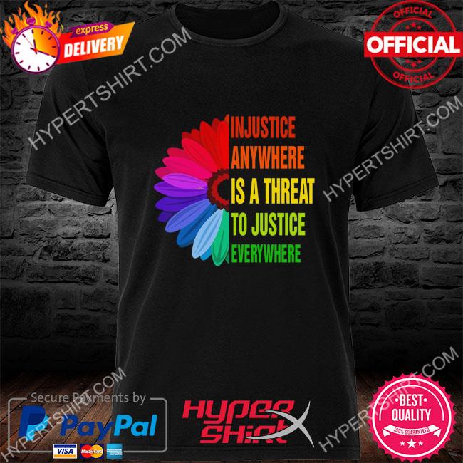 Official Daisy injustice anywhere is a threat to justice everywhere shirt