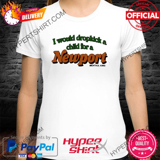 2023 I Would Dropkick A Child For A Newport Menthol King Tee Shirt