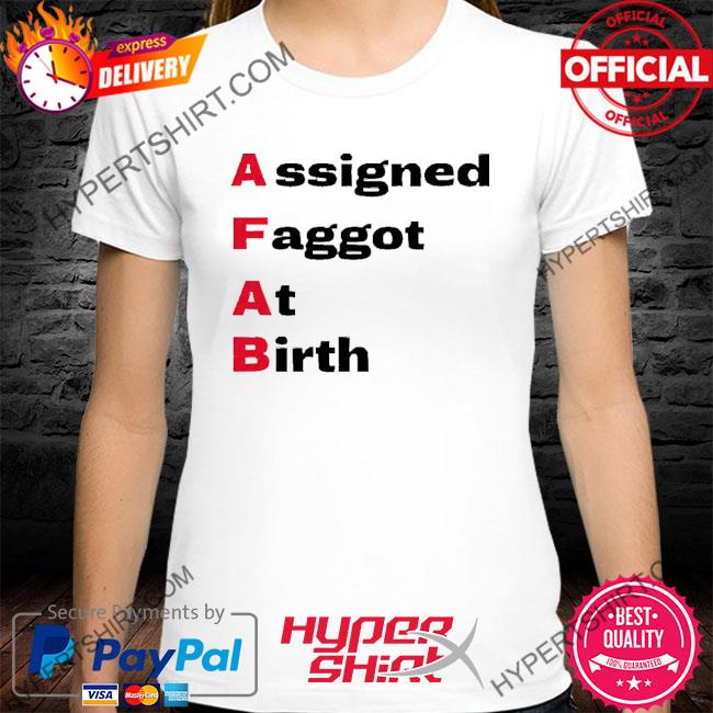 Official Assigned Faggot At Birth Shirt