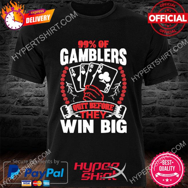 Official Hard Shirts 99% Of Gamblers Quit Before They Win Big Shirt