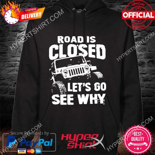 Official jeep road is closed let's go see why s hoodie
