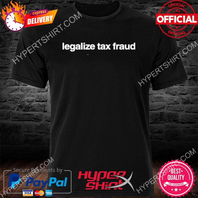 Official Legalize Tax Fraud 2023 Shirt