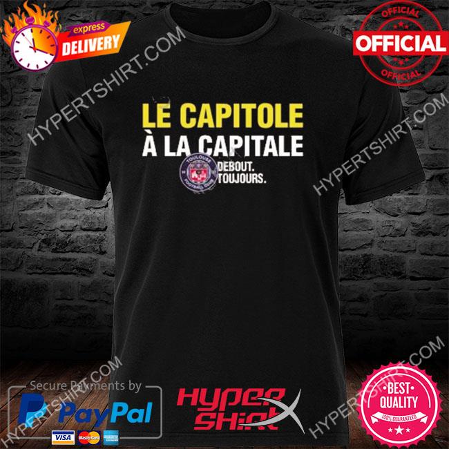 Official toulouse fc le capitole à la capitale debout toujours shirt