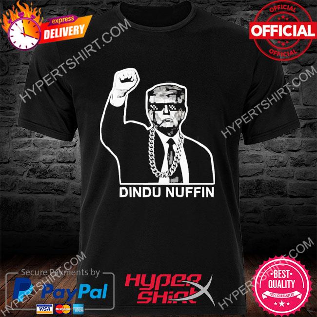 Official Trump Dindu Nuffin Shirt