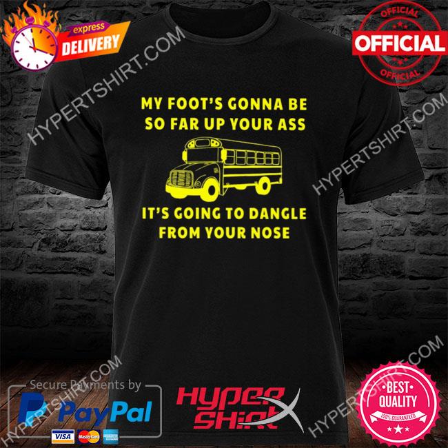Premium miller my foot's gonna be so far up your it's going to dangle from your nose shirt