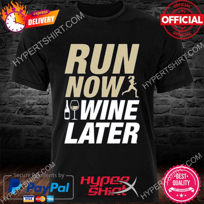 Premium run now I wine later shirt