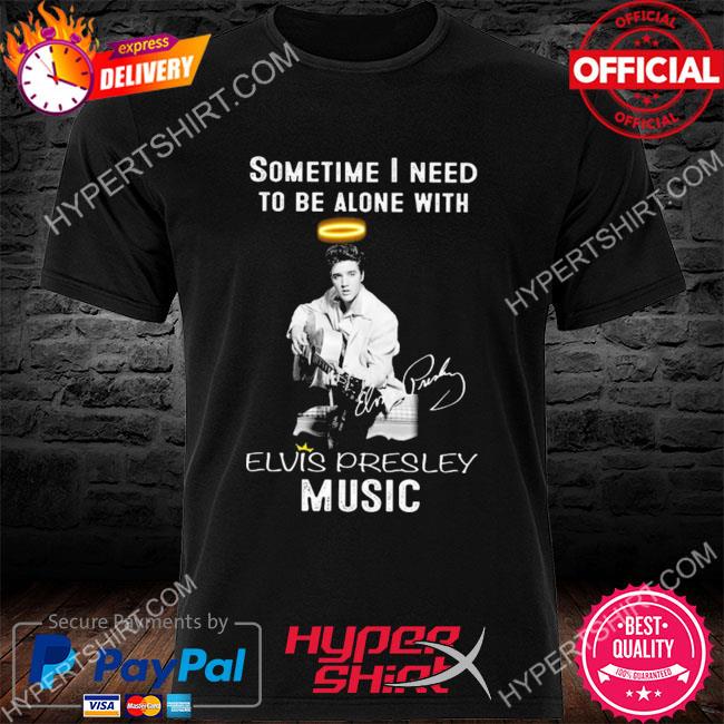 Premium sometime I need to be a lone with elvis presley music signature shirt