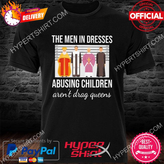 Premium the men in dresses abusing children aren't drag queens shirt