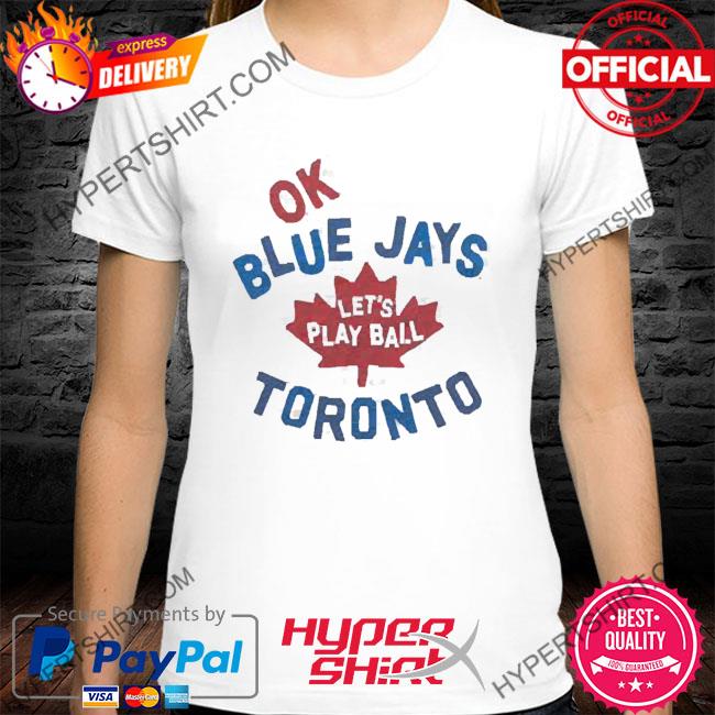 Ok Toronto Blue Jays let's play ball shirt, hoodie, sweater, long