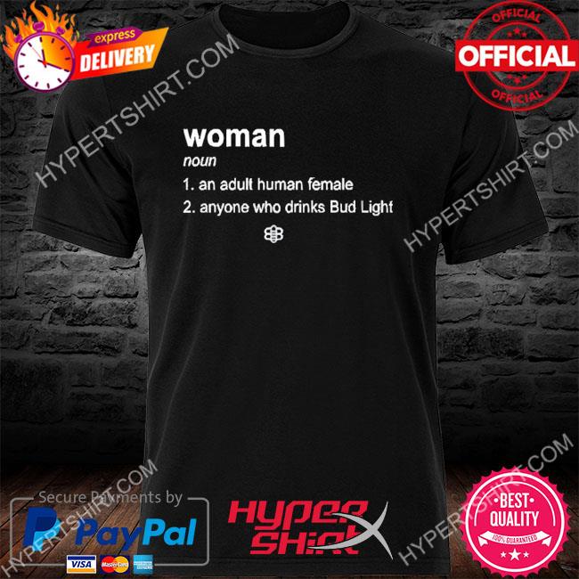 Woman Definition Noun An Adult Human Female Anyone Who Drinks Bud Light Shirt