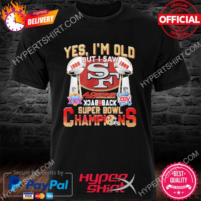 Yes i'm old but i saw 49ers back 2 back super bowl champions shirt