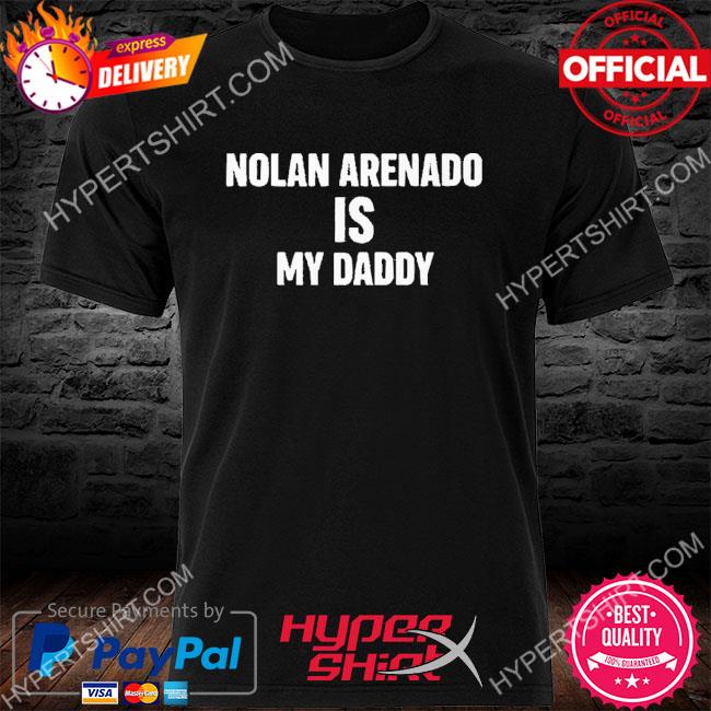 Nolan arenado is my daddy shirt, hoodie, longsleeve, sweater