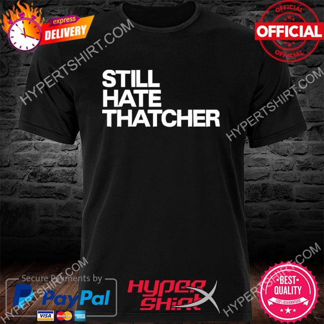 Still Hate Thatcher Cailín McCaffery T-Shirt, Custom prints store