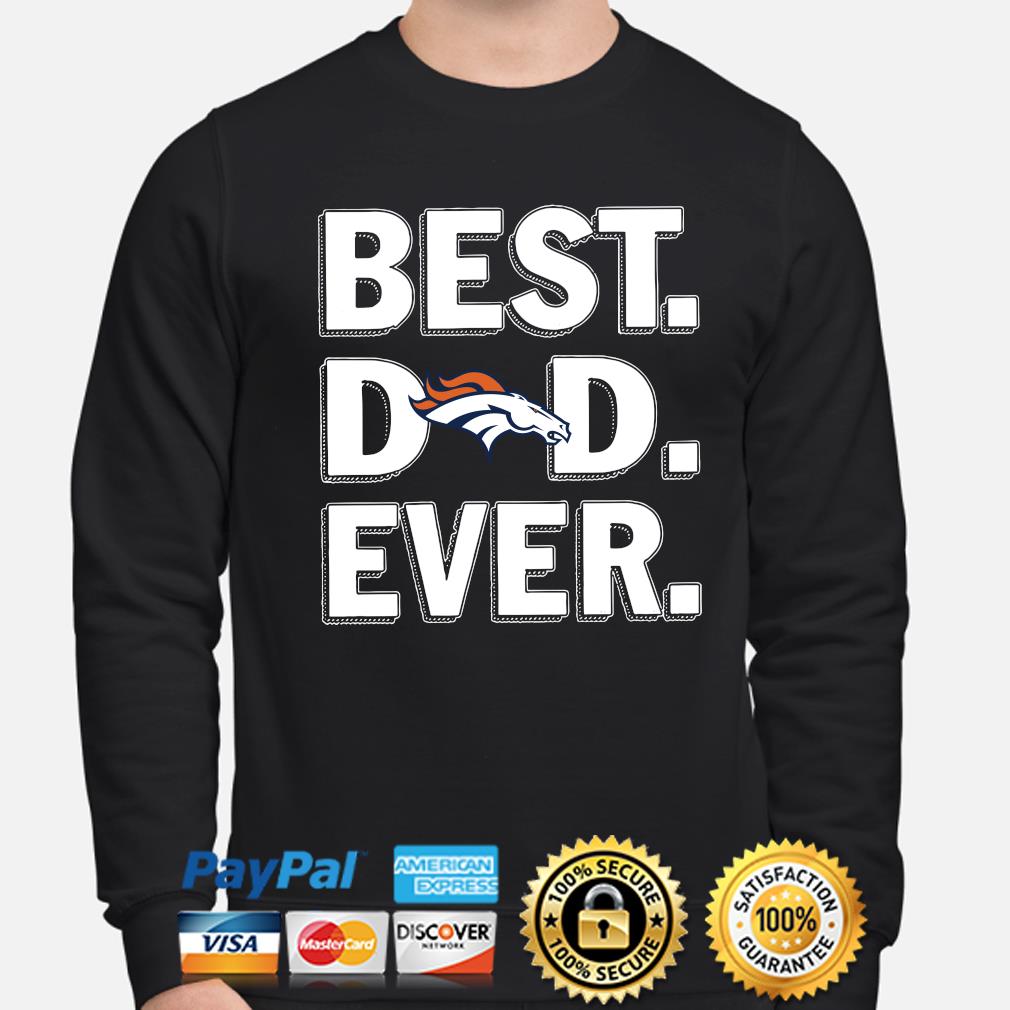 Best Dad Ever NFL Denver Broncos Happy Father's Day 2023 shirt, hoodie,  sweater, long sleeve and tank top